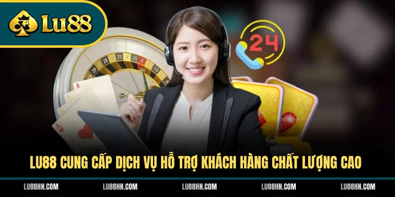 LU88 cung cấp dịch vụ hỗ trợ khách hàng chất lượng cao