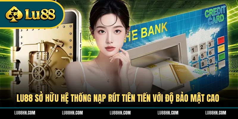 LU88 sở hữu hệ thống nạp rút tiên tiến với độ bảo mật cao