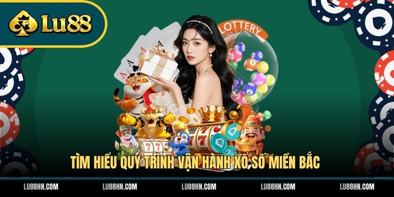 Tìm hiểu quy trình vận hành xổ số miền Bắc 
